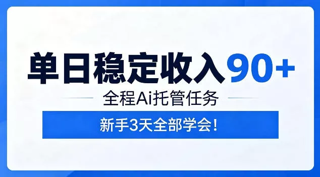 单日稳定收入90+，全程Ai托管任务，新手3天学会！【揭秘】 - 项目资源网