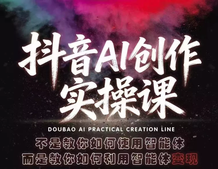 抖音AI创作实操课，不是教你如何使用智能体而是教你如何利用智能体变现(更新5月) - 项目资源网