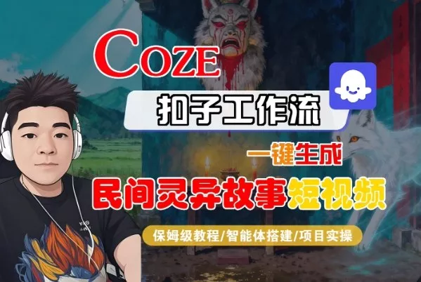 Coze扣子智能体工作流一键生成“民间灵异故事“短视频，全流程保姆级教学 - 项目资源网