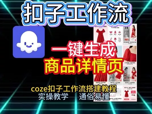 扣子工作流一键生成商品详情页，coze扣子工作流搭建教程，通俗易懂实操教学 - 项目资源网