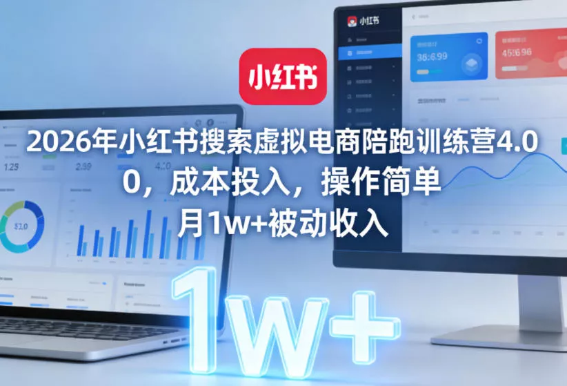 2026年小红书搜索虚拟电商陪跑训练营4.0，0成本投入，操作简单，月1w+被动收入(更新) - 项目资源网