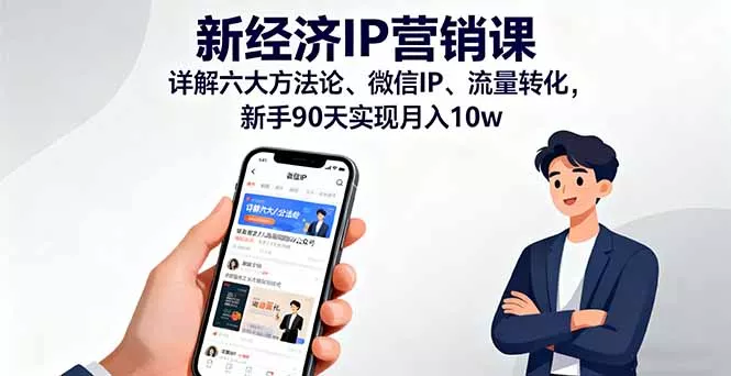 新经济IP营销课：详解六大方法论、微信IP、流量转化，新手90天实现月入10w - 项目资源网