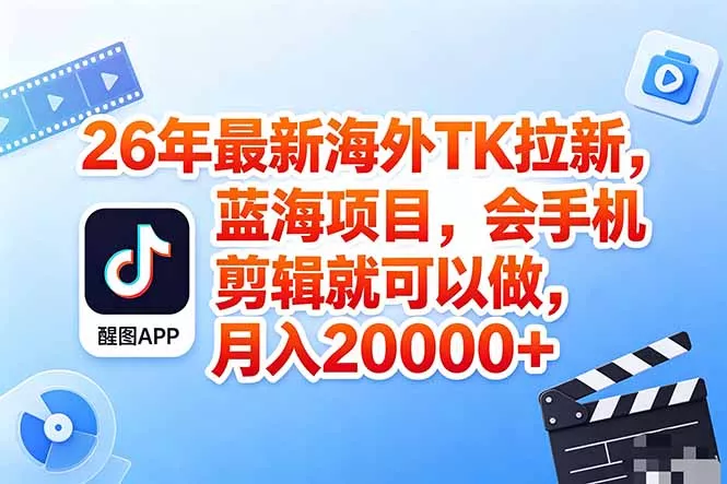 海外TK剪映拉新风口，蓝海轻创业，会手机剪辑实操稳赚月入2w+(保姆级课程 - 项目资源网