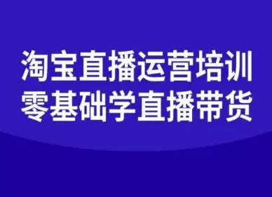 淘宝直播运营培训-零基础学会直播卖货 - 项目资源网
