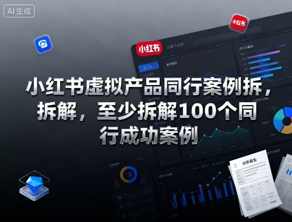 小红书虚拟产品同行案例拆解，至少拆解100个同行成功案例(更新) - 项目资源网