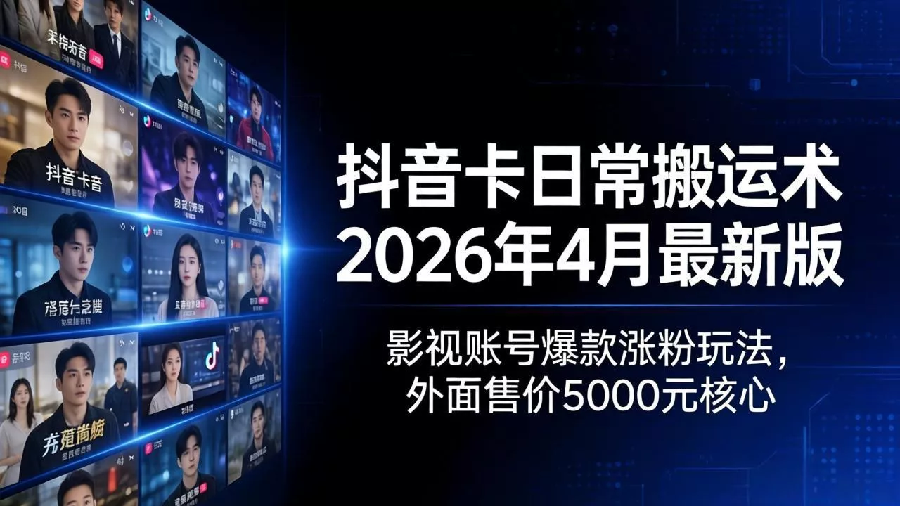 抖音卡日常搬运术2026年4月最新版：影视账号爆款涨粉玩法，外面售价5000元核心 - 项目资源网