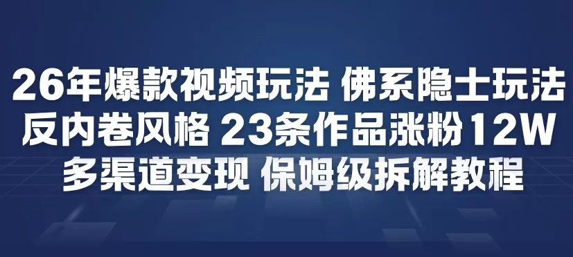 26年爆款短视频玩法，佛系隐士玩法，反内卷视频风格，23条作品涨粉12W，多渠道变现 - 项目资源网