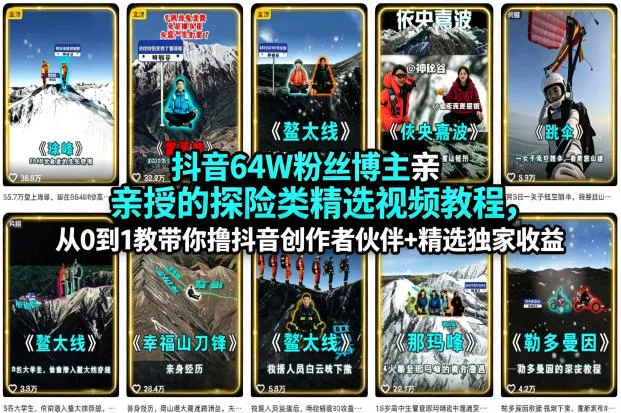 抖音64W粉丝博主亲授的探险类精选视频教程，从0到1教带你撸抖音创作者伙伴+精选独家收益 - 项目资源网