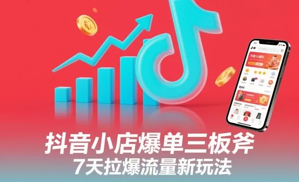 抖音小店爆单三板斧，7天拉爆流量新玩法 - 项目资源网