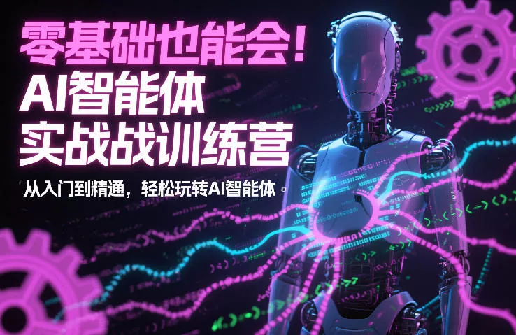 零基础也能会！AI智能体实战训练营：从入门到精通，轻松玩转AI智能体 - 项目资源网