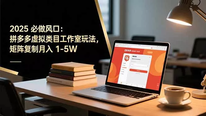 2025 必做风口：拼多多虚拟类目工作室玩法，矩阵复制月入 1-5W - 项目资源网
