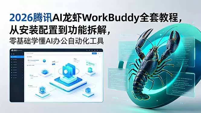 2026腾讯AI龙虾WorkBuddy全套教程，从安装配置到功能拆解，零基础学懂AI办公自动化工具 - 项目资源网
