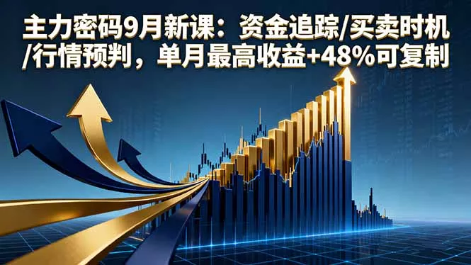 主力密码9月新课：资金追踪/买卖时机/行情预判，单月最高收益+48%可复制 - 项目资源网