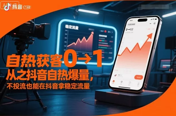 自热获客从0到1之抖音自热爆量，不投流也能在抖音拿稳定流量 - 项目资源网