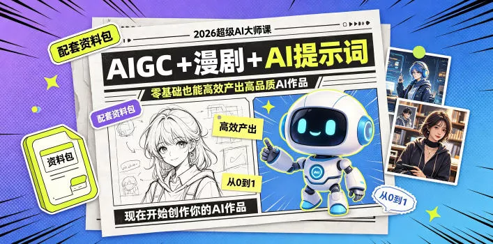 2026超级AI大师课，AIGC+漫剧+AI提示词+配套资料包，零基础也能高效产出高品质AI作品 - 项目资源网