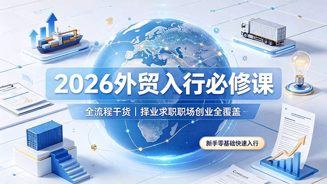 2026外贸入行必修课｜全流程干货，择业求职职场创业全覆盖，新手零基础快速入行 - 项目资源网