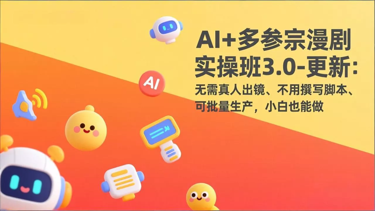 AI+多参宗漫剧实操班3.0-更新：无需真人出镜、不用撰写脚本、可批量生产，小白也能做 - 项目资源网