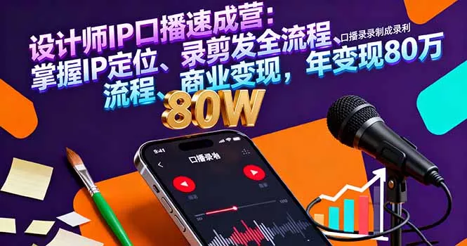 设计师IP口播速成营：掌握IP定位、录剪发全流程、商业变现，年变现80万 - 项目资源网