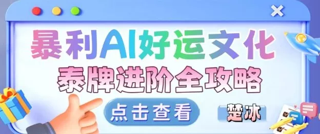 项目拆解：暴利AI小众赛道好运文化泰牌进阶变现全攻略 - 项目资源网