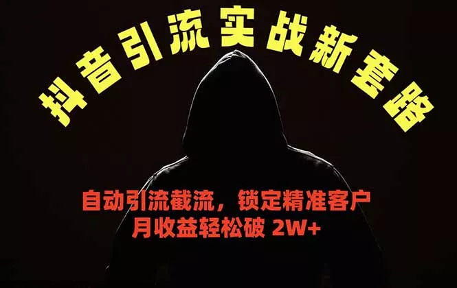 抖音引流实战新套路，挂机自动引流截流精准锁定客户，月收益破 2W+ - 项目资源网