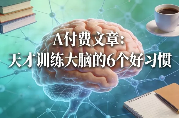 付费文章：天才训练大脑的6个好习惯 - 项目资源网