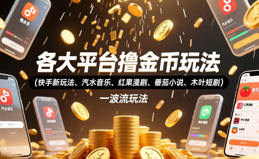 各大平台撸金币玩法(快手新玩法、汽水音乐、红果漫剧、番茄小说、木叶短剧)，一波流玩法(收费398元的教程) - 项目资源网