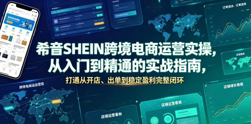 希音SHEIN跨境电商运营实操，从入门到精通的实战指南，打通从开店、出单到稳定盈利完整闭环 - 项目资源网