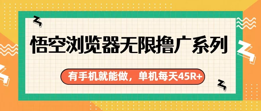 悟空浏览器无限撸广系列，有手机就能做，每天45R+ - 项目资源网