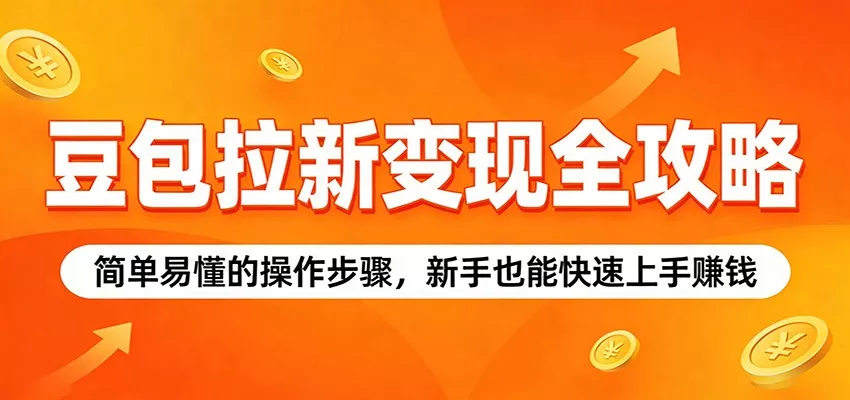 豆包拉新变现全攻略：简单易懂的操作步骤，新手也能快速上手赚钱 - 项目资源网