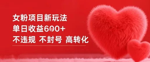 女粉项目新玩法单日收益6张+不违规不封号高转化 - 项目资源网