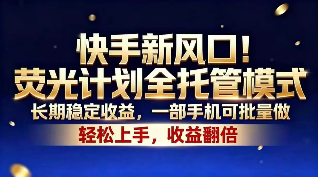 快手新风口！荧光计划全托管模式，长期稳定收益，一部手机可批量做 - 项目资源网