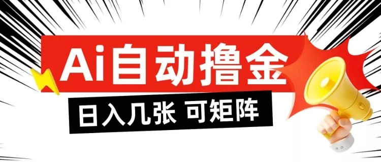 AI自动撸金，日入几张，全自动不占用时间，可矩阵批量放大操作【揭秘】 - 项目资源网
