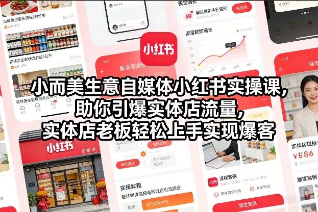 小而美生意自媒体小红书实操课，助你引爆实体店流量，实体店老板轻松上手实现爆客 - 项目资源网