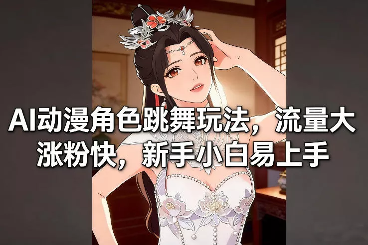 AI动漫角色跳舞玩法，流量大涨粉快，新手小白易上手 - 项目资源网
