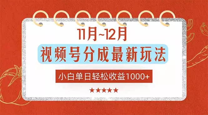 11月~12月视频号分成最新玩法，小白单日轻松收益1000+ - 项目资源网