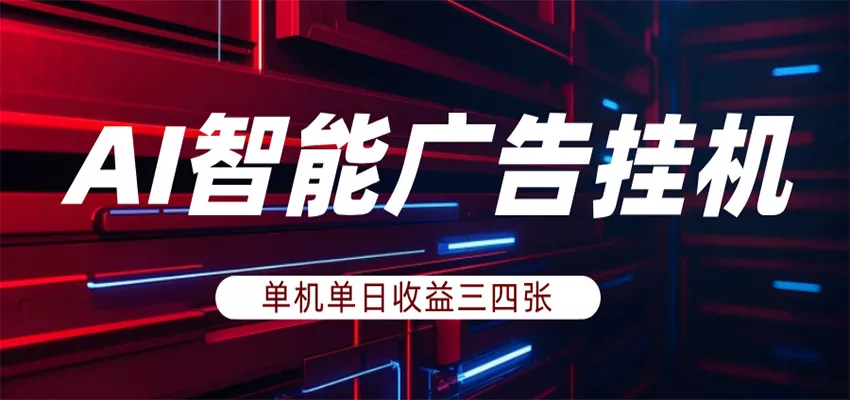 AI智能广告挂机，单机日入三四张，无需人工值守，可矩阵放大操作 - 项目资源网