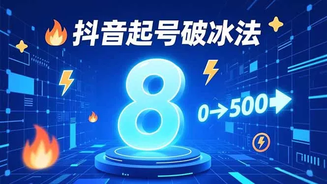8种抖音起号破冰法，蹭热点、用数字人、做特效，7天冷启动，实现粉丝从0到500的突破 - 项目资源网