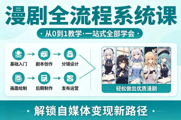 漫剧全流程系统课，从0到1教学，一站式全部学会，轻松做出优质漫剧，解锁自媒体变现新路径 - 项目资源网