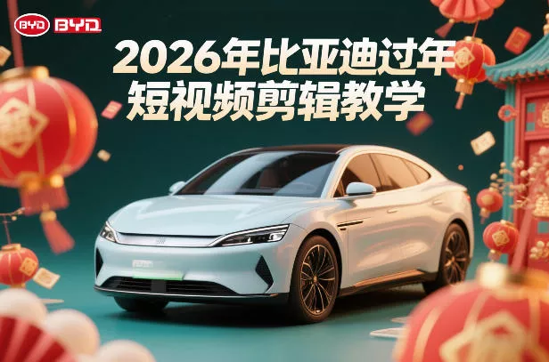 比亚迪过年短视频剪辑教学，车企短视频过年剪辑方案 - 项目资源网