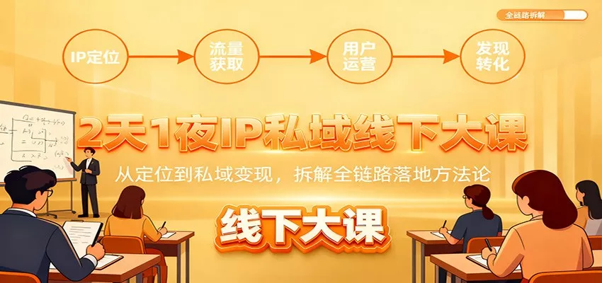 2天1夜IP私域线下大课：从定位到私域变现，拆解全链路落地方法论 - 项目资源网