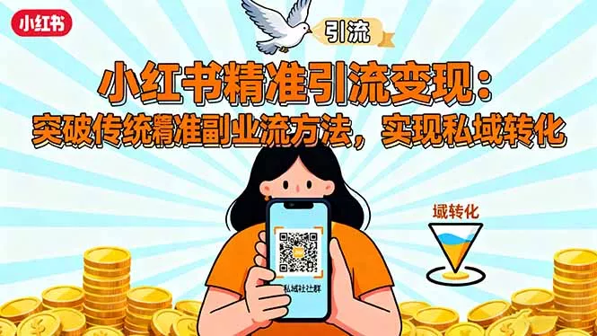 小红书精准引流变现：突破传统副业思维，掌握精准引流方法，实现私域转化 - 项目资源网