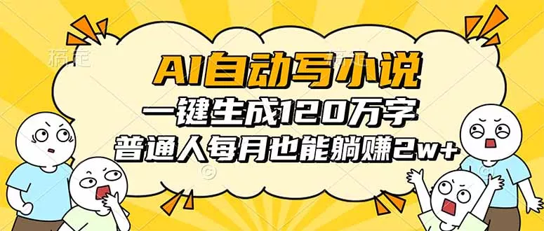 AI自动写小说，一键生成120万字，普通人每月也能躺赚2w+ - 项目资源网