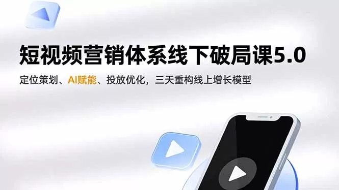 短视频营销体系线下破局课5.0，定位策划、AI赋能、投放优化，三天重构线上增长模型 - 项目资源网