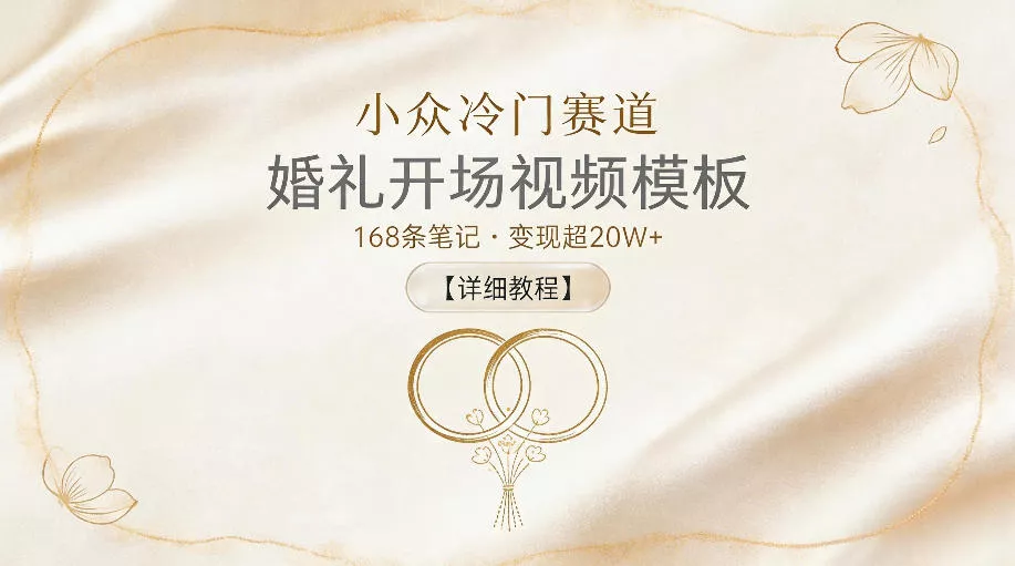 小众冷门赛道，婚礼开场视频模板，168条笔记，变现超20W+【详细教程】 - 项目资源网