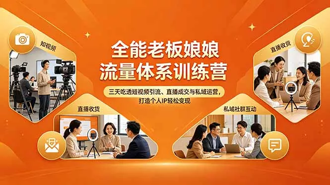 全能老板娘流量体系训练营，三天吃透短视频引流、直播成交与私域运营，打造个人IP轻松变现 - 项目资源网