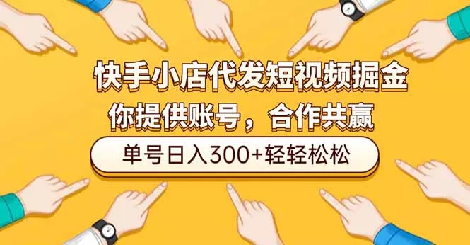 快手小店代发短视频掘金，你只提供账号，全程我们代运营，单号日入300+轻轻松松 - 项目资源网