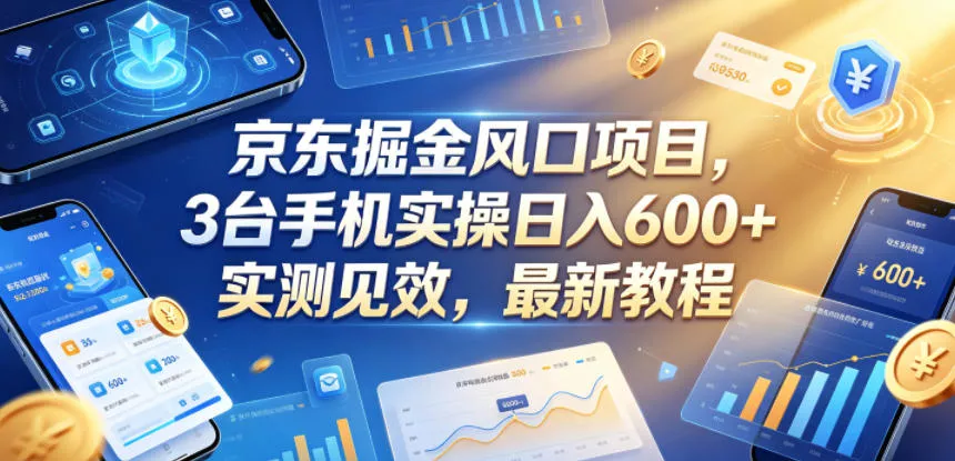 京东掘金风口项目，3台手机实操日入600+，实测见效，最新教程【揭秘】 - 项目资源网