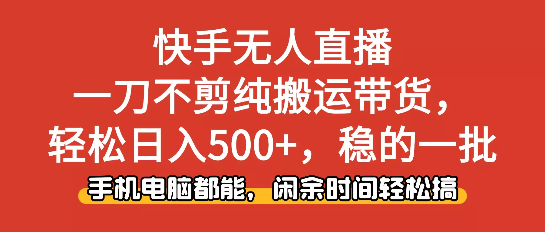 快手无人直播，一刀不剪纯搬运带货轻松日入500+，稳的一批，手机电脑都… - 项目资源网