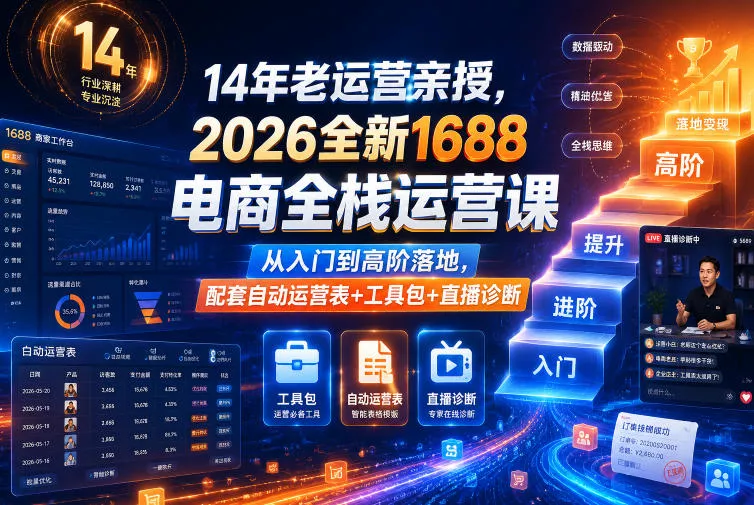 14年老运营亲授，2026全新1688电商全栈运营课，从入门到高阶落地，配套自动运营表+工具包+直播诊断等 - 项目资源网