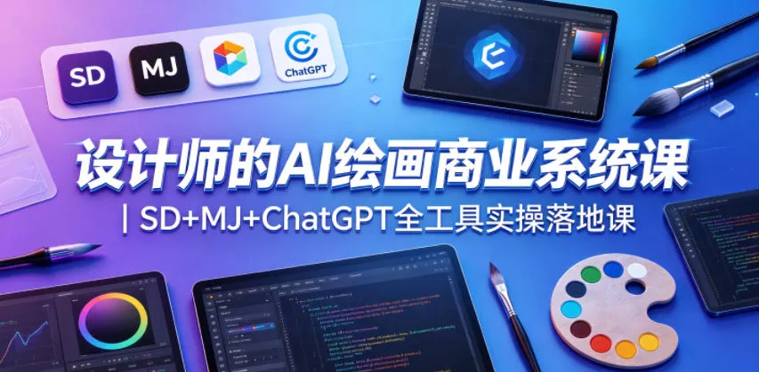 设计师的AI绘画商业系统课｜SD+MJ+ChatGPT全工具实操落地课 - 项目资源网